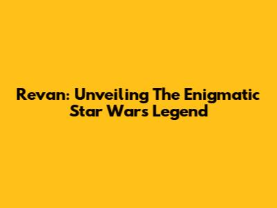 Revan: Unveiling The Enigmatic Star Wars Legend