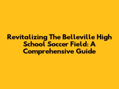 Revitalizing The Belleville High School Soccer Field: A Comprehensive Guide