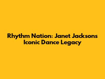 Rhythm Nation: Janet Jackson's Iconic Dance Legacy