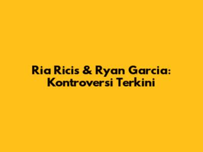 Ria Ricis & Ryan Garcia: Kontroversi Terkini
