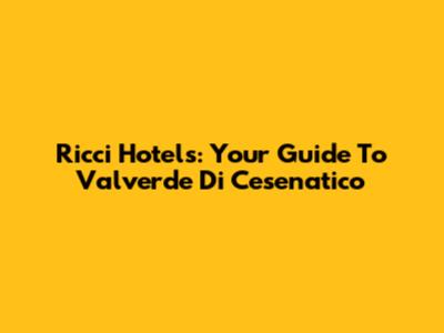 Ricci Hotels: Your Guide To Valverde Di Cesenatico