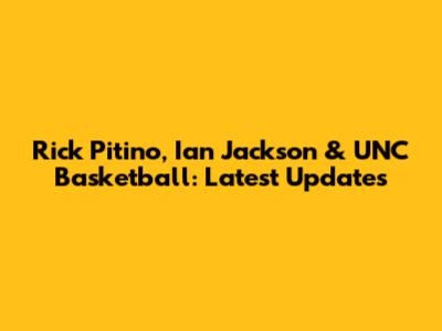 Rick Pitino, Ian Jackson & UNC Basketball: Latest Updates