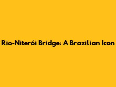 Rio-Niterói Bridge: A Brazilian Icon