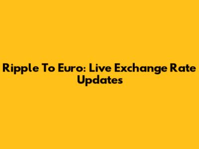 Ripple To Euro: Live Exchange Rate Updates