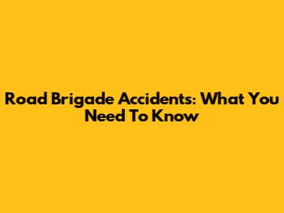 Road Brigade Accidents: What You Need To Know