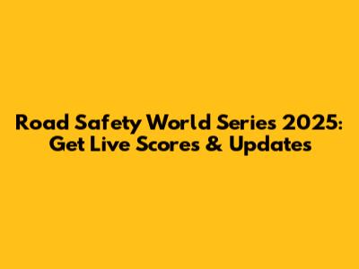Road Safety World Series 2025: Get Live Scores & Updates