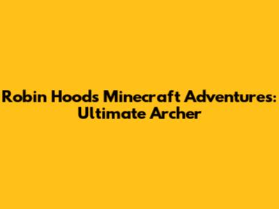 Robin Hood's Minecraft Adventures: Ultimate Archer