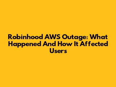 Robinhood AWS Outage: What Happened And How It Affected Users