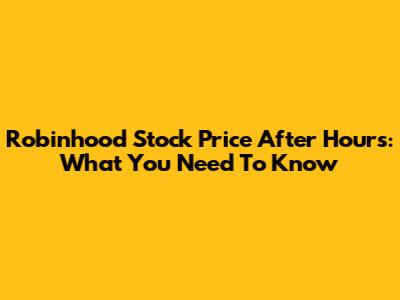 Robinhood Stock Price After Hours: What You Need To Know