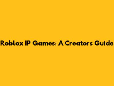 Roblox IP Games: A Creator's Guide