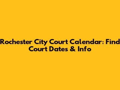 Rochester City Court Calendar: Find Court Dates & Info