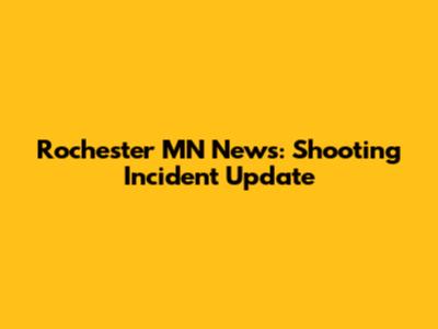 Rochester MN News: Shooting Incident Update