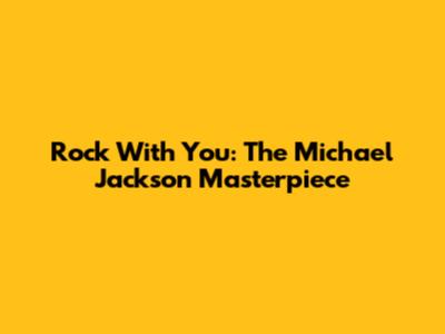 Rock With You: The Michael Jackson Masterpiece