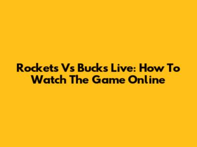 Rockets Vs Bucks Live: How To Watch The Game Online