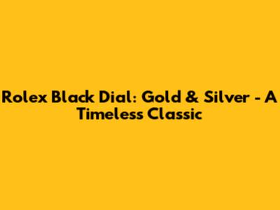 Rolex Black Dial: Gold & Silver - A Timeless Classic