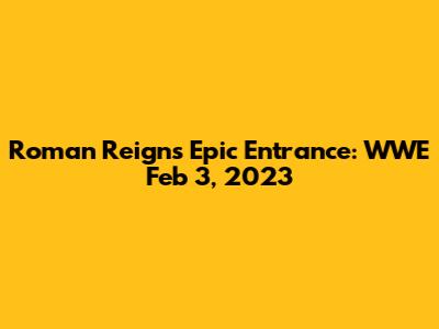 Roman Reigns' Epic Entrance: WWE Feb 3, 2023