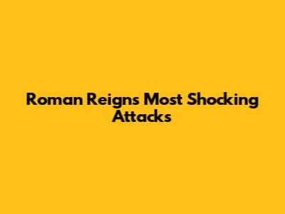 Roman Reigns' Most Shocking Attacks