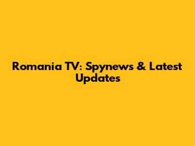 Romania TV: Spynews & Latest Updates