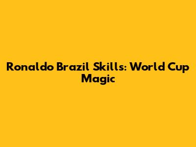 Ronaldo Brazil Skills: World Cup Magic
