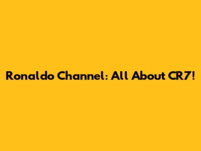 Ronaldo Channel: All About CR7!