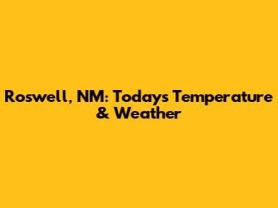 Roswell, NM: Today's Temperature & Weather
