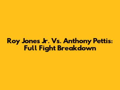 Roy Jones Jr. Vs. Anthony Pettis: Full Fight Breakdown