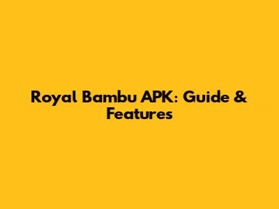Royal Bambu APK: Guide & Features