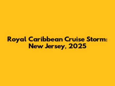 Royal Caribbean Cruise Storm: New Jersey, 2025