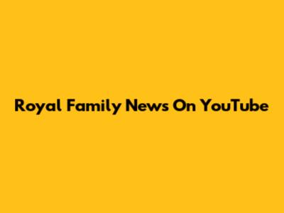 Royal Family News On YouTube
