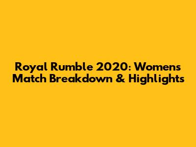 Royal Rumble 2020: Women's Match Breakdown & Highlights