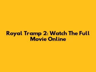 Royal Tramp 2: Watch The Full Movie Online
