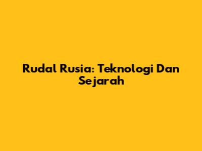 Rudal Rusia: Teknologi Dan Sejarah