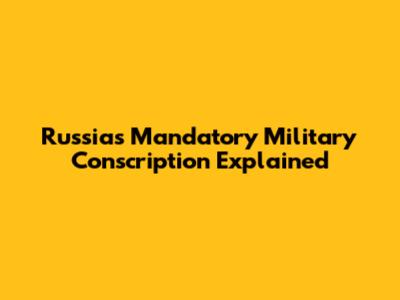 Russia's Mandatory Military Conscription Explained