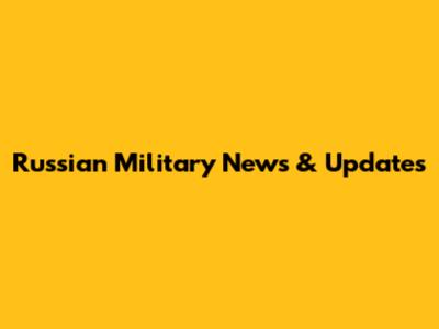 Russian Military News & Updates