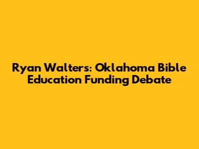 Ryan Walters: Oklahoma Bible Education Funding Debate