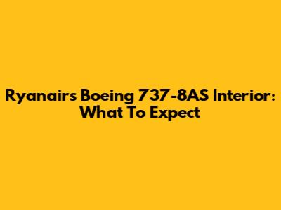 Ryanair's Boeing 737-8AS Interior: What To Expect