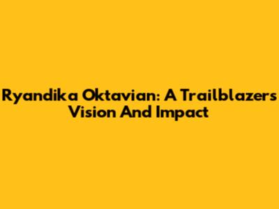 Ryandika Oktavian: A Trailblazer's Vision And Impact