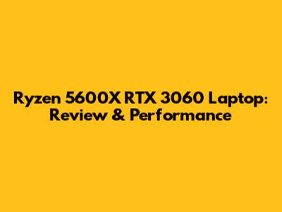Ryzen 5600X RTX 3060 Laptop: Review & Performance