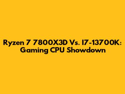 Ryzen 7 7800X3D Vs. I7-13700K: Gaming CPU Showdown