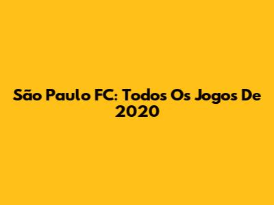 São Paulo FC: Todos Os Jogos De 2020