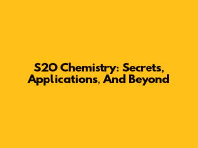 S2O Chemistry: Secrets, Applications, And Beyond