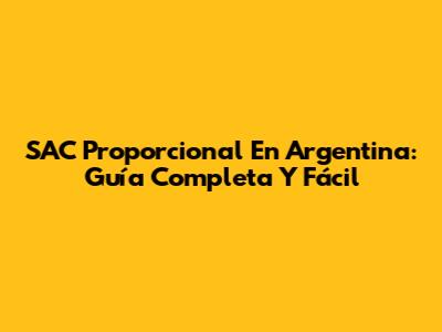 SAC Proporcional En Argentina: Guía Completa Y Fácil