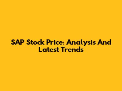 SAP Stock Price: Analysis And Latest Trends