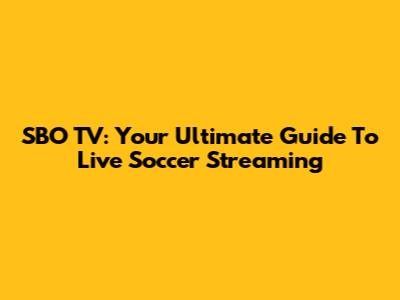 SBO TV: Your Ultimate Guide To Live Soccer Streaming