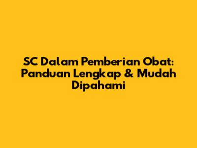 SC Dalam Pemberian Obat: Panduan Lengkap & Mudah Dipahami