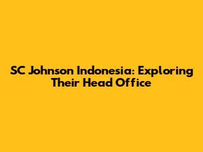 SC Johnson Indonesia: Exploring Their Head Office