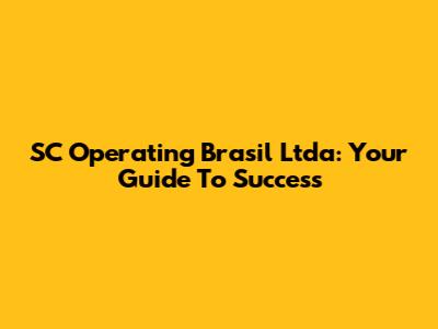 SC Operating Brasil Ltda: Your Guide To Success