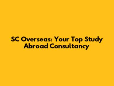 SC Overseas: Your Top Study Abroad Consultancy