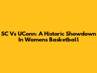 SC Vs UConn: A Historic Showdown In Women's Basketball