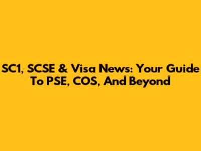 SC1, SCSE & Visa News: Your Guide To PSE, COS, And Beyond